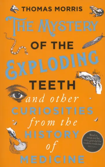 Thomas Morris - The Mystery of the Exploding Teeth and Other Curiosities from the History of Medicine обложка книги