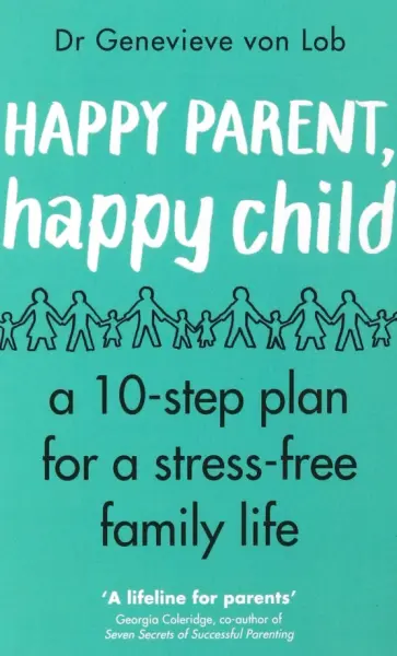 Lob Von - Happy Parent, Happy Child. 10 Steps to Stress-free Family Life обложка книги