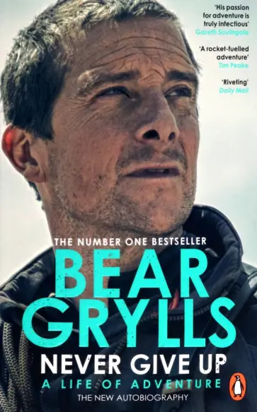 Bear Grylls - Never Give Up. A Life of Adventure. The New Autobiography обложка книги