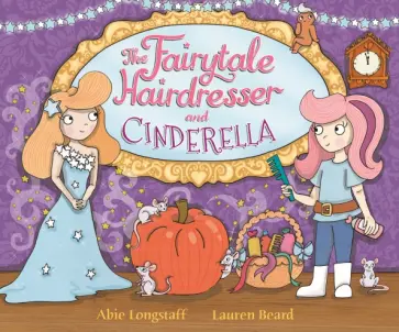 Abie Longstaff - The Fairytale Hairdresser and Cinderella Abie Longstaff - The Fairytale Hairdresser and Cinderella обложка книги