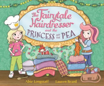 Abie Longstaff - The Fairytale Hairdresser and the Princess and the Pea Abie Longstaff - The Fairytale Hairdresser and the Princess and the Pea обложка книги