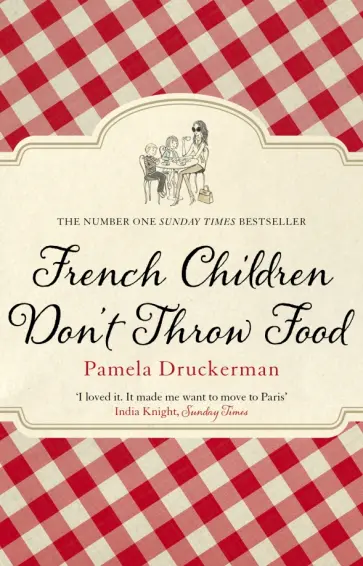 Pamela Druckerman - French Children Don't Throw Food обложка книги
