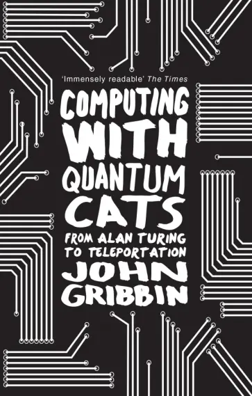 John Gribbin - Computing with Quantum Cats. From Colossus to Qubits обложка книги