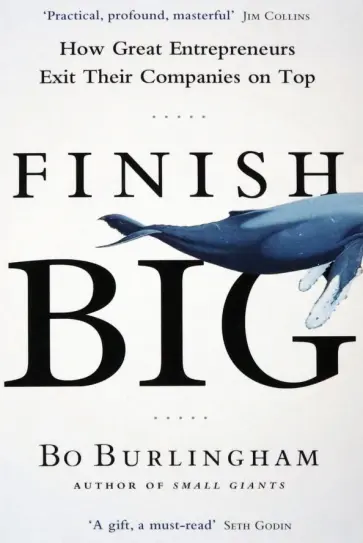 Bo Burlingham - Finish Big. How Great Entrepreneurs Exit Their Companies on Top Bo Burlingham - Finish Big. How Great Entrepreneurs Exit Their Companies on Top обложка книги