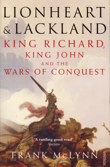 Frank McLynn - Lionheart and Lackland. King Richard, King John and the Wars of Conquest обложка книги