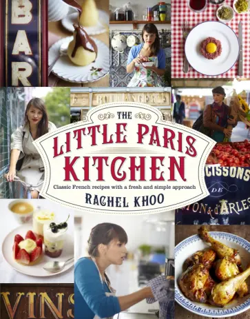 Rachel Khoo - The Little Paris Kitchen. Classic French recipes with a fresh and fun approach обложка книги