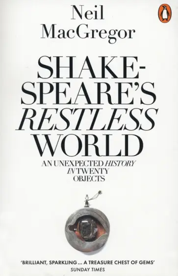 Neil MacGregor - Shakespeare's Restless World. An Unexpected History in Twenty Objects обложка книги