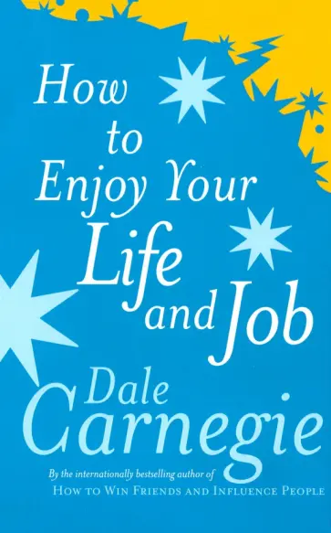 Dale Carnegie - How to Enjoy Your Life and Job Dale Carnegie - How to Enjoy Your Life and Job обложка книги
