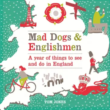 Tom Jones - Mad Dogs and Englishmen. A year of things to see and do in England обложка книги