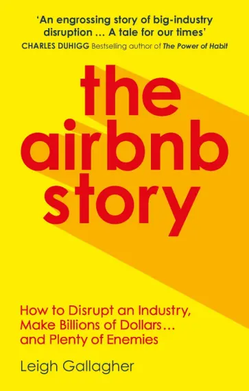 Leigh Gallagher - The Airbnb Story. How Three Guys Disrupted an Industry, Made Billions of Dollars... Leigh Gallagher - The Airbnb Story. How Three Guys Disrupted an Industry, Made Billions of Dollars... обложка книги