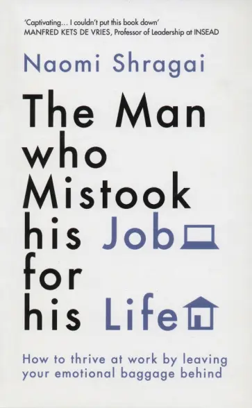 Naomi Shragai - The Man Who Mistook His Job for His Life. How to Thrive at Work by Leaving Your Emotional Baggage обложка книги