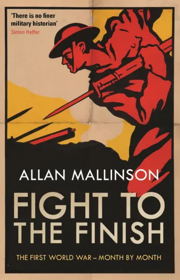 Allan Mallinson - Fight to the Finish. The First World War - Month by Month Allan Mallinson - Fight to the Finish. The First World War - Month by Month обложка книги