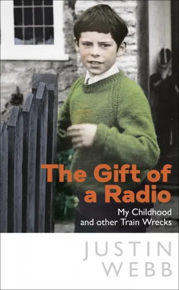Justin Webb - The Gift of a Radio. My Childhood and other Train Wrecks обложка книги