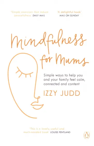 Izzy Judd - Mindfulness for Mums. Simple ways to help you and your family feel calm, connected and content обложка книги