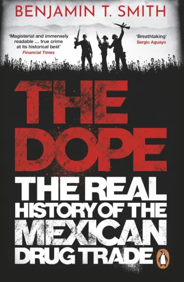 Benjamin Smith - The Dope. The Real History of the Mexican Drug Trade обложка книги