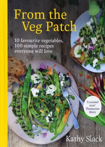 Kathy Slack - From the Veg Patch. 10 favourite vegetables, 100 simple recipes everyone will love обложка книги
