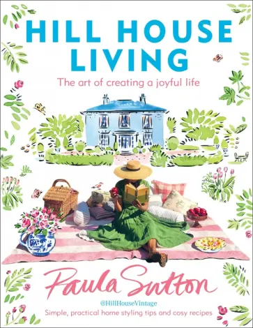 Paula Sutton - Hill House Living. The art of creating a joyful life Paula Sutton - Hill House Living. The art of creating a joyful life обложка книги