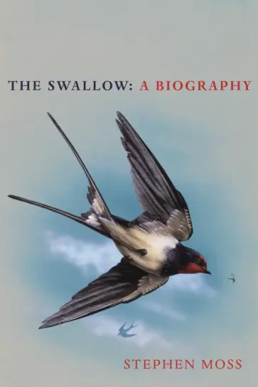 Stephen Moss - The Swallow. A Biography Stephen Moss - The Swallow. A Biography обложка книги
