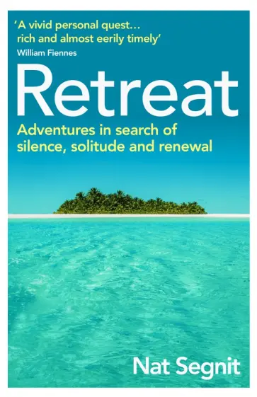 Nat Segnit - Retreat. Adventures in Search of Silence, Solitude and Renewal обложка книги