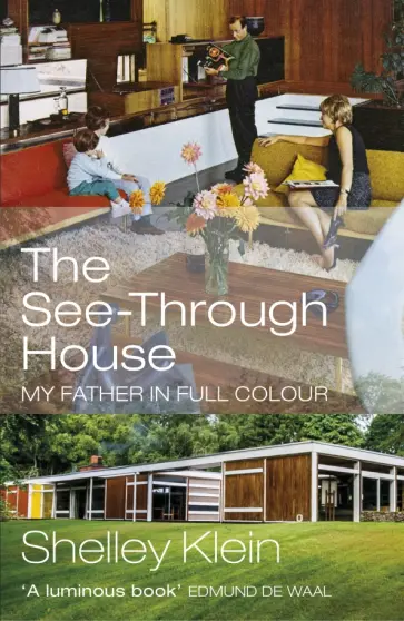 Shelley Klein - The See-Through House. My Father in Full Colour обложка книги