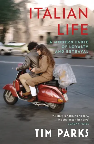 Tim Parks - Italian Life. A Modern Fable of Loyalty and Betrayal обложка книги