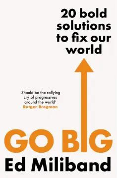 Ed Miliband - Go Big. 20 Bold Solutions to Fix Our World обложка книги