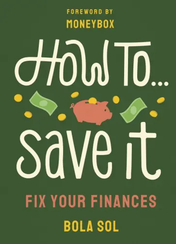 Bola Sol - How To Save It. Fix Your Finances Bola Sol - How To Save It. Fix Your Finances обложка книги