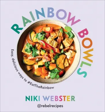 Niki Webster - Rainbow Bowls. Easy, delicious ways to EatTheRainbow обложка книги