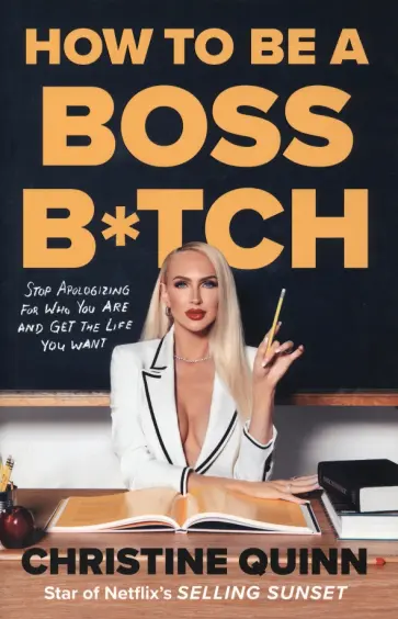 Christine Quinn - How to be a Boss Bitch. Stop apologizing for who you are and get the life you want обложка книги