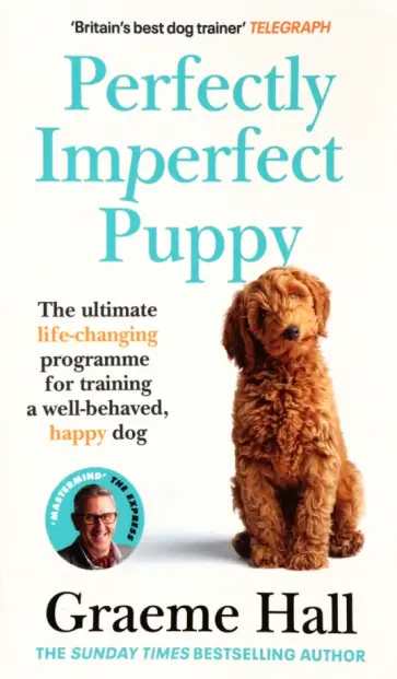 Graeme Hall - Perfectly Imperfect Puppy. The ultimate life-changing programme for training a well-behaved dog обложка книги