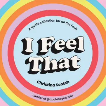 Christina Scotch - I Feel That. Uplifting Quotes and Inspiring Pocket Wisdom for Every Mood обложка книги