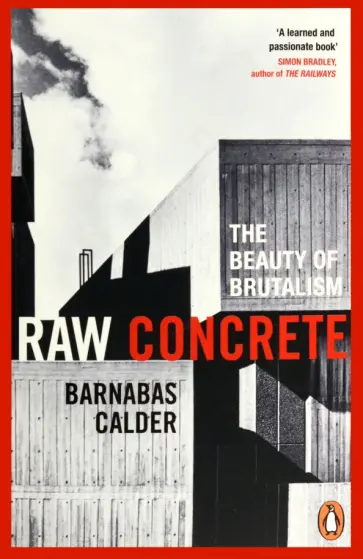 Barnabas Calder - Raw Concrete. The Beauty of Brutalism обложка книги