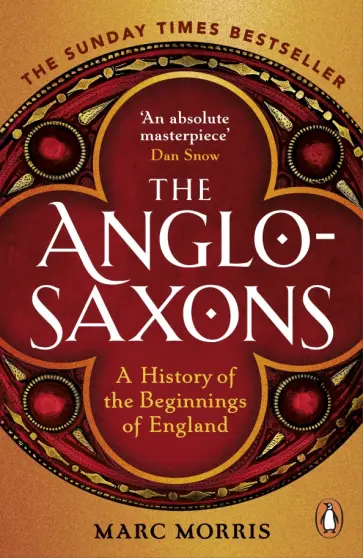 Marc Morris - The Anglo-Saxons. A History of the Beginnings of England обложка книги