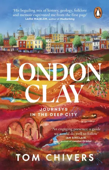 Tom Chivers - London Clay. Journeys in the Deep City обложка книги