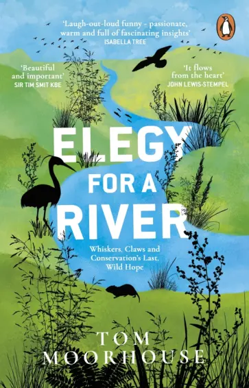 Tom Moorhouse - Elegy For a River. Whiskers, Claws and Conservation's Last, Wild Hope обложка книги
