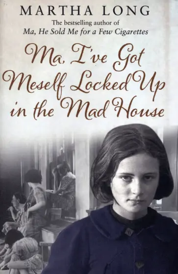 Martha Long - Ma, I've Got Meself Locked Up in the Mad House обложка книги