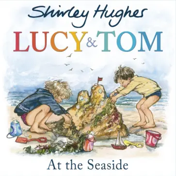 Shirley Hughes - Lucy and Tom at the Seaside Shirley Hughes - Lucy and Tom at the Seaside обложка книги