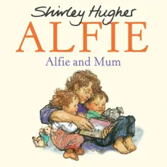 Shirley Hughes - Alfie and Mum обложка книги