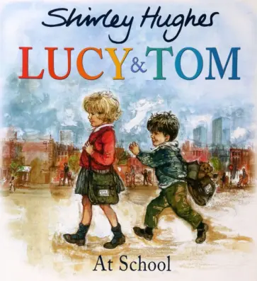 Shirley Hughes - Lucy and Tom at School Shirley Hughes - Lucy and Tom at School обложка книги