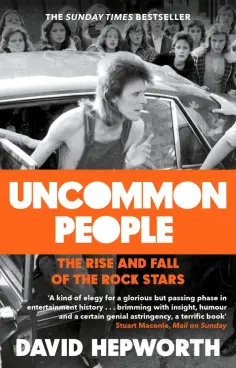 David Hepworth - Uncommon People. The Rise and Fall of the Rock Stars 1955-1994 обложка книги