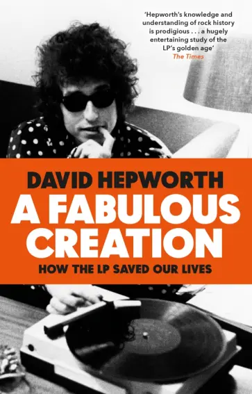 David Hepworth - A Fabulous Creation. How the LP Saved Our Lives David Hepworth - A Fabulous Creation. How the LP Saved Our Lives обложка книги