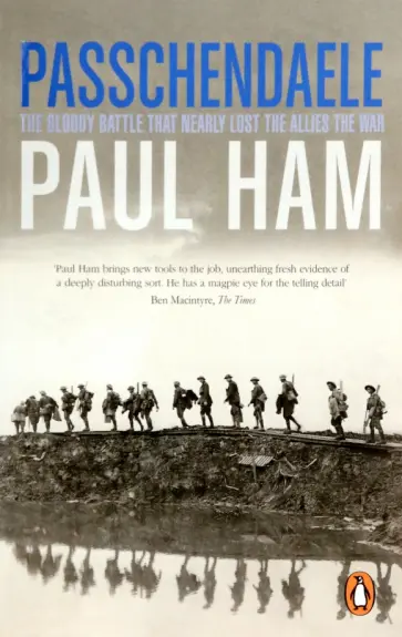 Paul Ham - Passchendaele. The Bloody Battle That Nearly Lost The Allies The War обложка книги