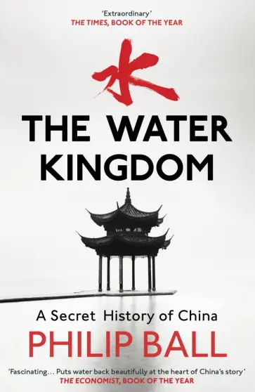 Philip Ball - The Water Kingdom. A Secret History of China обложка книги