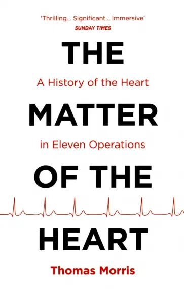 Thomas Morris - The Matter of the Heart. A History of the Heart in Eleven Operations обложка книги