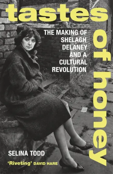 Selina Todd - Tastes of Honey. The Making of Shelagh Delaney and a Cultural Revolution Selina Todd - Tastes of Honey. The Making of Shelagh Delaney and a Cultural Revolution обложка книги