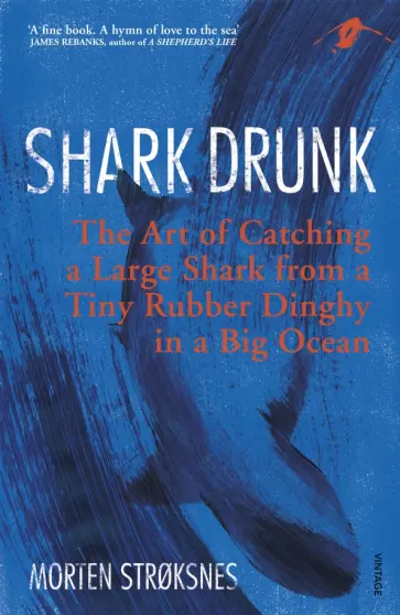 Morten Stroksnes - Shark Drunk. The Art of Catching a Large Shark from a Tiny Rubber Dinghy in a Big Ocean обложка книги