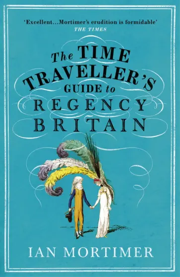 Ian Mortimer - The Time Traveller's Guide to Regency Britain обложка книги