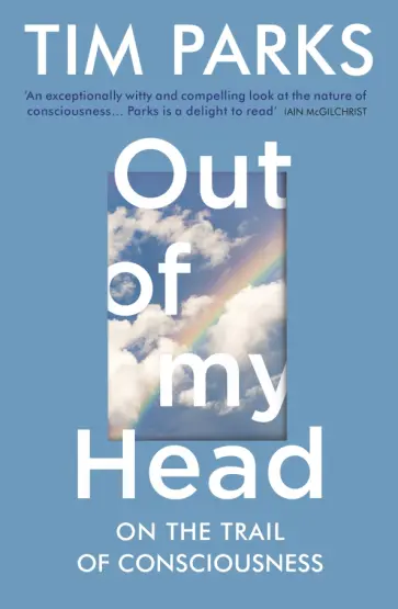 Tim Parks - Out of My Head. On the Trail of Consciousness обложка книги