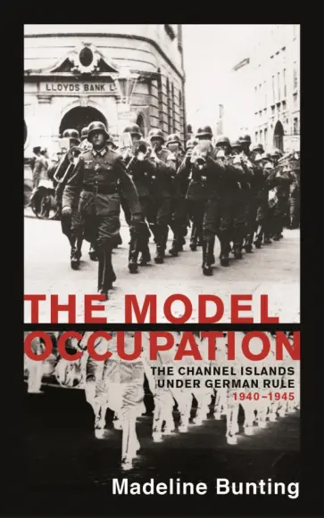 Madeleine Bunting - The Model Occupation. The Channel Islands Under German Rule, 1940-1945 обложка книги