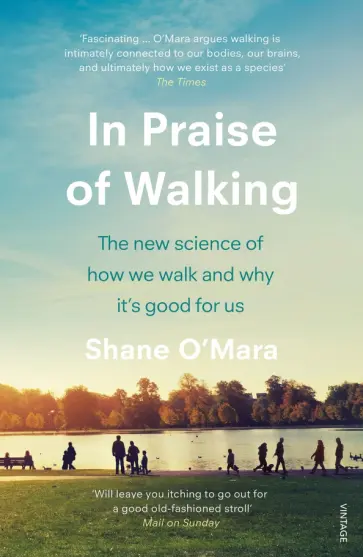 Shane O`Mara - In Praise of Walking. The new science of how we walk and why it’s good for us обложка книги